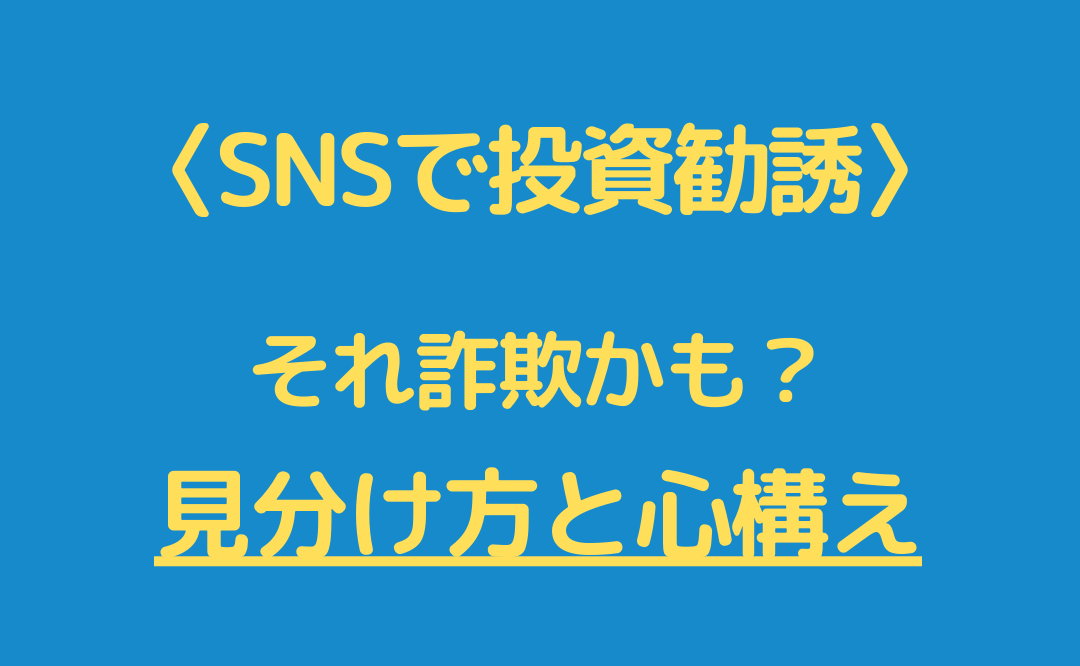 SNSで投資勧誘は詐欺？被害を予防する簡易的な見分け方と心構え。