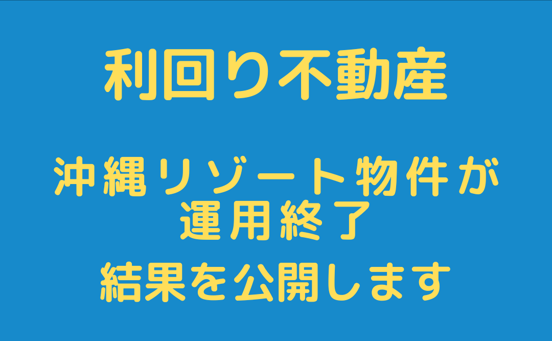 【利回り不動産】第29号沖縄リゾート物件の運用が終了。その結果を公開