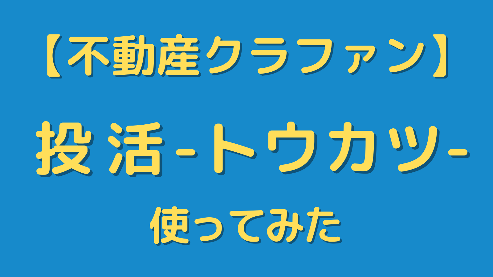 「投活-トウカツ-」についてリサーチしてみた【不動産クラウドファンディング】