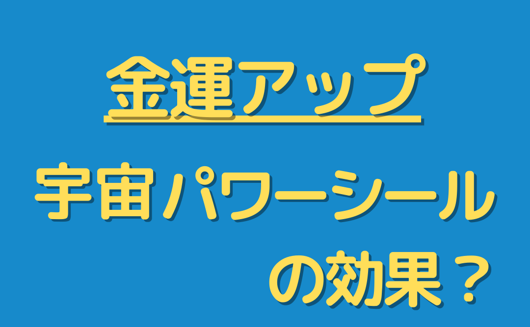 【金運アップ】宇宙パワーシールの効果を実感した話。